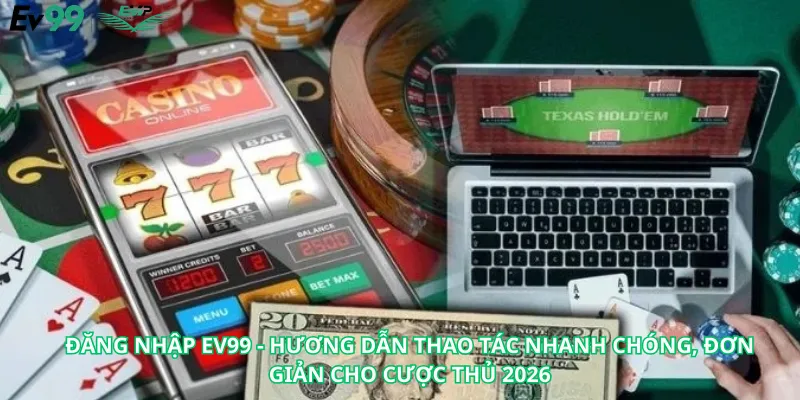 Đăng nhập Ev99 - Hương Dẫn Thao Tác Nhanh Chóng, Đơn Giản Cho Cược Thủ 2026