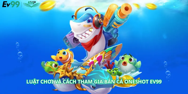 Luật Chơi Và Cách Tham Gia Bắn Cá Oneshot Ev99