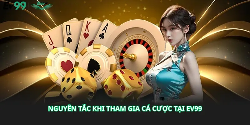Nguyên Tắc Khi Tham Gia Cá Cược Tại Ev99