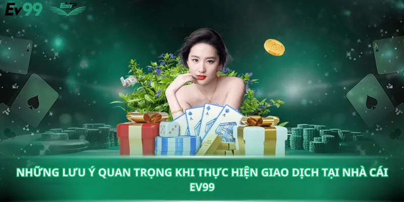 Những lưu ý quan trọng khi thực hiện giao dịch tại nhà cái Ev99