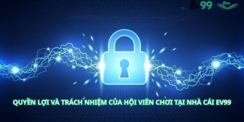 Quyền Lợi Và Trách Nhiệm Của Hội Viên Chơi Tại Nhà Cái Ev99