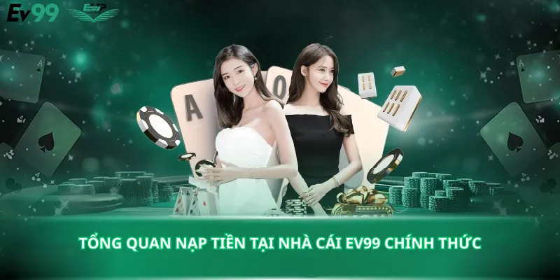 Tổng quan nạp tiền tại nhà cái Ev99 chính thức