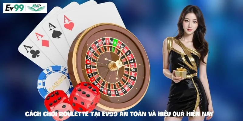 Cách chơi Roulette tại EV99 an toàn và hiệu quả hiện nay