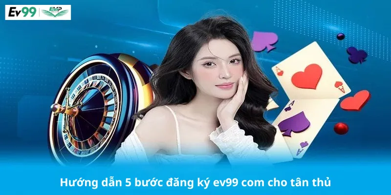 Hướng dẫn 5 bước đăng ký ev99 com cho tân thủ