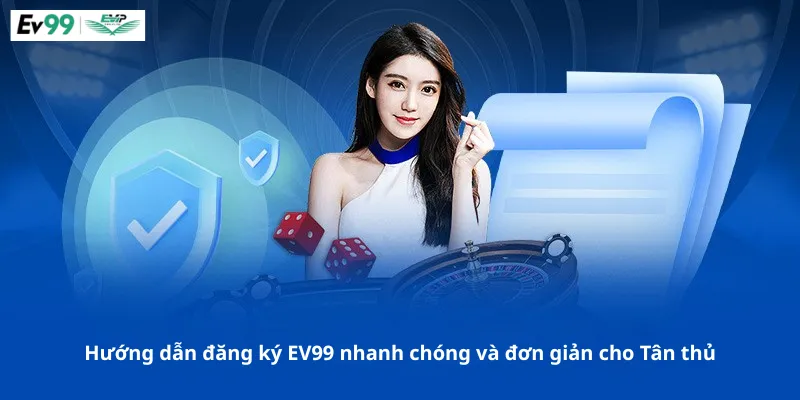 Hướng dẫn đăng ký EV99 nhanh chóng và đơn giản cho Tân thủ