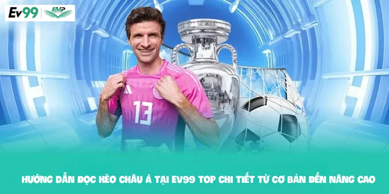Hướng dẫn đọc Kèo châu Á tại Ev99 top chi tiết