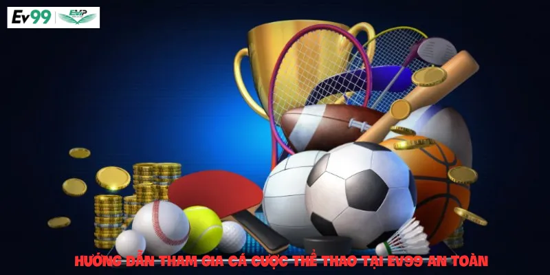 Hướng dẫn tham gia Cá cược thể thao tại Ev99 an toàn