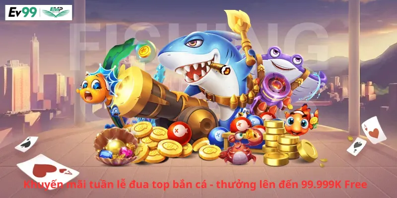Khuyến mãi tuần lễ đua top bắn cá - thưởng lên đến 99.999K Free