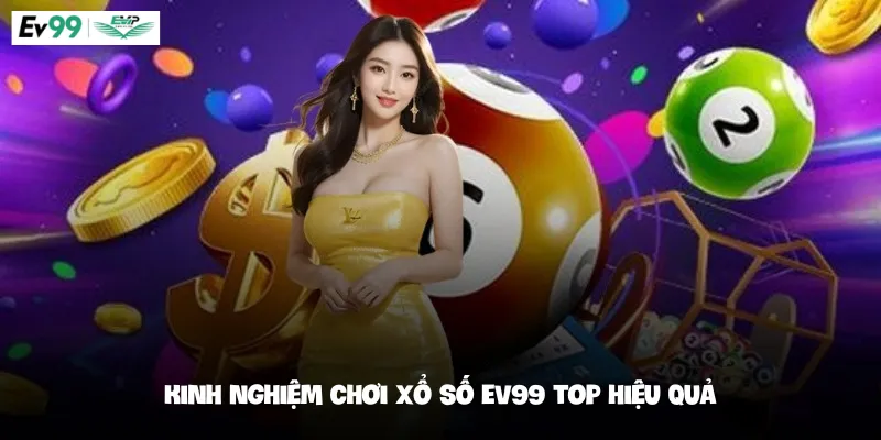 Kinh nghiệm chơi Xổ số Ev99 top hiệu quả