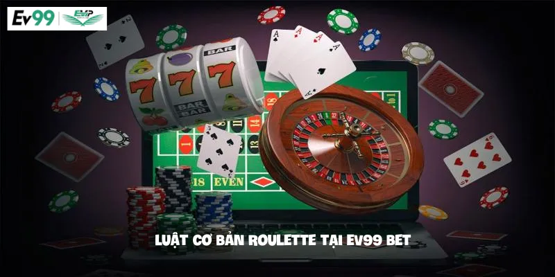 Luật cơ bản Roulette tại EV99 bet