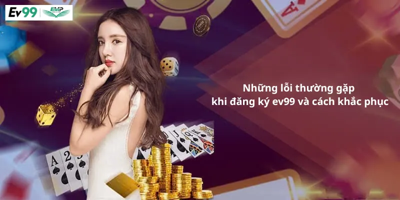 Những lỗi thường gặp khi đăng ký ev99 và cách khắc phục